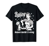 Baking Because Murder Is Wrong Baker Funny Pastry Baking Cat T-Shirt