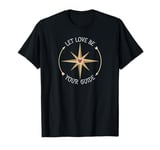 Let Love Be Your Guide Compass T-Shirt