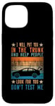 iPhone 15 I Will Put You In The Trunk And Help People Look For You Case