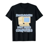 Programmers Don't Repair Computers Tech Myth --- T-Shirt