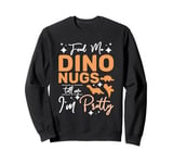 Feed me Dino nugs tell me I'm pretty Sweatshirt