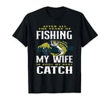 My Wife Is Still My Best Catch Husband Fisherman Fishing T-Shirt