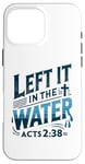 iPhone 16 Pro Max Left it in the Water Shirt Baptism Shirt Christian Baptism Case