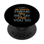 I Am The Kind Of Friend That Will Say I Told You So PopSockets Adhesive PopGrip