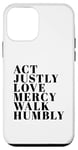 iPhone 12 mini Act Justly Love Mercy Walk Humbly Print Micah 6:8 Case