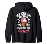 Ice Cream Because You Are Driving Me Crazy Zip Hoodie