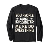 You People Must Be Exhausted Watching Me Do Everything Long Sleeve T-Shirt