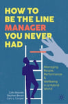 How to Be the Line Manager You Never Had  Managing People, Performance &amp; Wellbeing in a Hybrid World