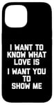 Coque pour iPhone 15 I Want To Know What Love Is (I Want You To Show Me) - Drôle