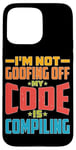 iPhone 15 Pro Max I'm Not Goofing Off, My Code Is Compiling Coder Life Case