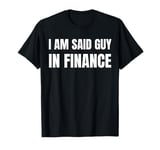 Am Said Guy In Finance. Funny Couples Finance T-Shirt