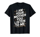 I Am Your Mother You Listen To Me Mom Quote Strong Mom Power T-Shirt