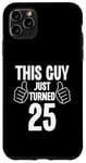 Coque pour iPhone 11 Pro Max This Guy Just Turned 25 Anniversaire drôle