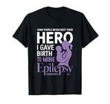 Some People Never Meet Their Hero I Gave Birth To Mine T-Shirt