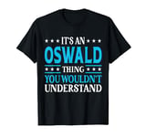 It's An Oswald Thing Surname Funny Family Last Name Oswald T-Shirt