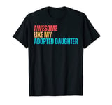 Awesome Like My Adopted Daughter Funny Adoption Family T-Shirt