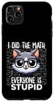 Coque pour iPhone 11 Pro Max Graphique « I Did the Math Everyone Is Stupid Smart Cat Nerd »