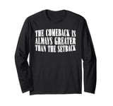 The Comeback Is Always Greater Than The Setback __---- Long Sleeve T-Shirt