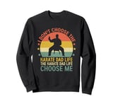 The Karate Dad Life Choose Me Karateka Martial Arts Sweatshirt