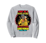 I May Be A Bad Girl But I'm A Damn Good Woman Melanin Queen Sweatshirt