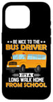 iPhone 16 Pro Bus Nice To The School Bus Driver It's A Long Walk Home Case