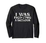 I Was Fighting A Smilodon Funny Surgery Recovery Get Well Long Sleeve T-Shirt