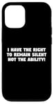 iPhone 12/12 Pro I Have the Right to Remain Silent Not the Ability Case