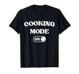 Cooking Mode On Funny Chef Gift Mom Grandma Home Cooking T-Shirt