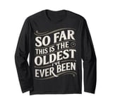 Funny Quote Vintage So Far This Is The Oldest I've Ever Been Long Sleeve T-Shirt