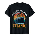 Ship Just A Boy Who Loves Titanic Boat Titanic Boys Toddler T-Shirt