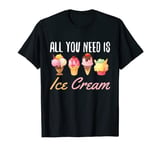 All I Need is Ice Cream Cute Eat Sweet Ice Cream Lover T-Shirt