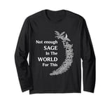 Funny Not Enough Sage In The World For This Long Sleeve T-Shirt