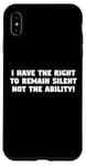 iPhone XS Max I Have the Right to Remain Silent Not the Ability Case