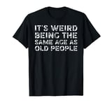 Vintage It’s Weird Being The Same Age As Old People Birthday T-Shirt