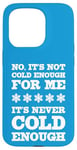 iPhone 15 Pro No It's Not Cold Enough Cold Weather Fan Hate Hot Love Cold Case