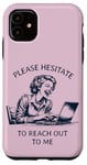 iPhone 11 Please Hesitate to Reach-Out-To-Me - Funny Laptop Lady Case