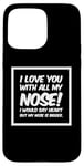 Coque pour iPhone 15 Pro Max Citations drôles Love You I Love You With All My Nose