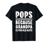 Pops Because Grandpa Is For Old Guys T-Shirt Father's Day T-Shirt