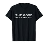 The good hides the bad T-Shirt