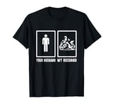 Your husband, My husband Motorbike - Motorcycle Men Woman T- T-Shirt