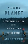 Anne Stewart - Angry Planet Decolonial Fiction and the American Third World Bok