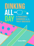 Dinking All Day  A Pickleball Handbook for the Truly Obsessed