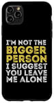 iPhone 11 Pro Max I'm Not The Bigger Person I Suggest You Leave Me Alone Funny Case