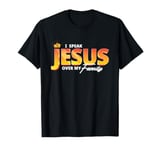 I Speak the name of Jesus over my Family Jesus is King T-Shirt