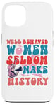 iPhone 13 Feminist Well Behaved Women Seldom Make History Case