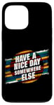 iPhone 13 Pro Max Have A Nice Day Somewhere Else |||----- Case