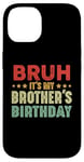 iPhone 14 Bruh It's My Brother's Birthday Funny Sisters Brothers Case