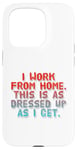 iPhone 15 Pro I Work From Home This Is As Dressed Up As I Get Funny Quote Case