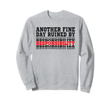 Another Fine Day Ruined By Responsibility Sweatshirt