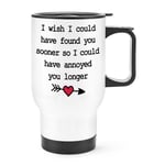 I Wish I Could Have Found You Sooner Annoyed Travel Mug Cup Handle Valentines